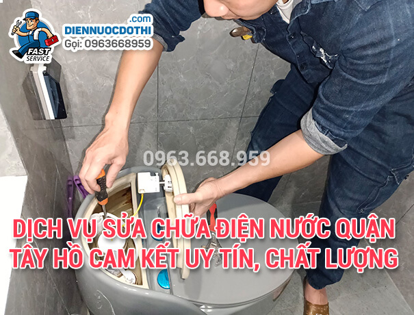 Dịch vụ Sửa chữa điện nước quận Tây Hồ cam kết uy tín, chất lượng