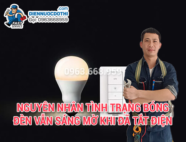 Nguyên nhân tình trạng bóng đèn vẫn sáng mờ khi đã tắt điện