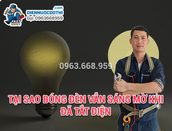 Tại sao bóng đèn vẫn sáng mờ khi đã tắt điện