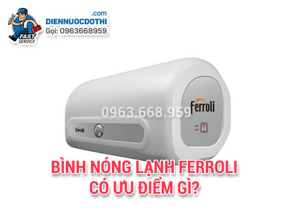 Bình nóng lạnh Ferroli có ưu điểm gì? Bình nóng lạnh Ferroli có ưu điểm gì?